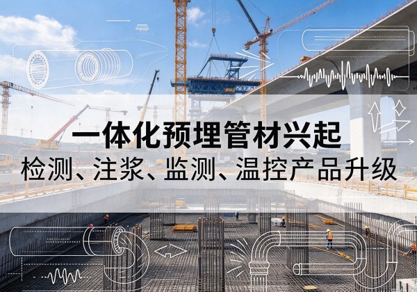 商南一体化管材产品兴起，声测注浆一体管、多功能预埋管应用增多
